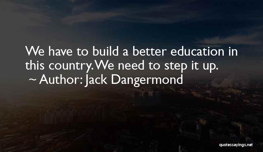 Jack Dangermond Quotes: We Have To Build A Better Education In This Country. We Need To Step It Up.