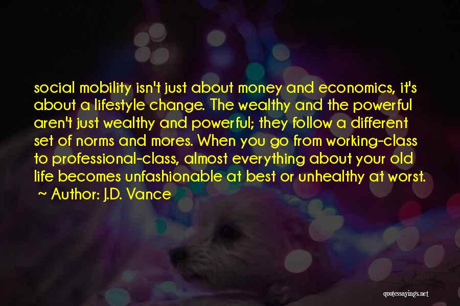 J.D. Vance Quotes: Social Mobility Isn't Just About Money And Economics, It's About A Lifestyle Change. The Wealthy And The Powerful Aren't Just