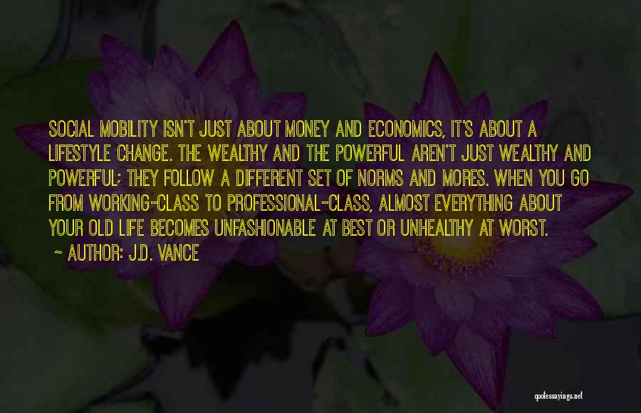 J.D. Vance Quotes: Social Mobility Isn't Just About Money And Economics, It's About A Lifestyle Change. The Wealthy And The Powerful Aren't Just