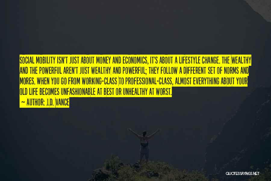 J.D. Vance Quotes: Social Mobility Isn't Just About Money And Economics, It's About A Lifestyle Change. The Wealthy And The Powerful Aren't Just