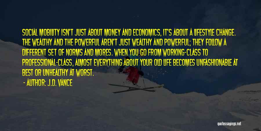 J.D. Vance Quotes: Social Mobility Isn't Just About Money And Economics, It's About A Lifestyle Change. The Wealthy And The Powerful Aren't Just