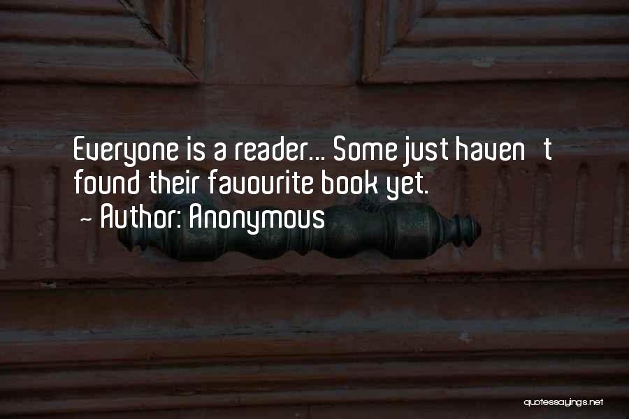 Anonymous Quotes: Everyone Is A Reader... Some Just Haven't Found Their Favourite Book Yet.