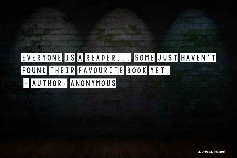 Anonymous Quotes: Everyone Is A Reader... Some Just Haven't Found Their Favourite Book Yet.