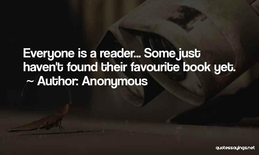 Anonymous Quotes: Everyone Is A Reader... Some Just Haven't Found Their Favourite Book Yet.