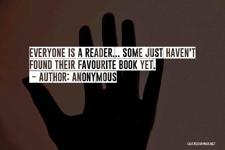 Anonymous Quotes: Everyone Is A Reader... Some Just Haven't Found Their Favourite Book Yet.