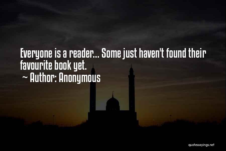 Anonymous Quotes: Everyone Is A Reader... Some Just Haven't Found Their Favourite Book Yet.
