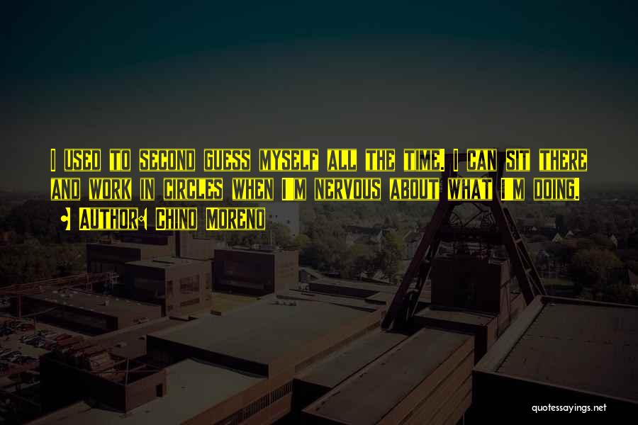 Chino Moreno Quotes: I Used To Second Guess Myself All The Time. I Can Sit There And Work In Circles When I'm Nervous