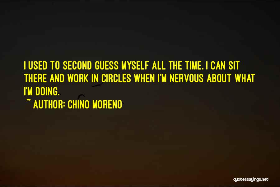 Chino Moreno Quotes: I Used To Second Guess Myself All The Time. I Can Sit There And Work In Circles When I'm Nervous