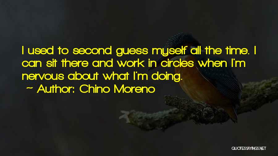 Chino Moreno Quotes: I Used To Second Guess Myself All The Time. I Can Sit There And Work In Circles When I'm Nervous