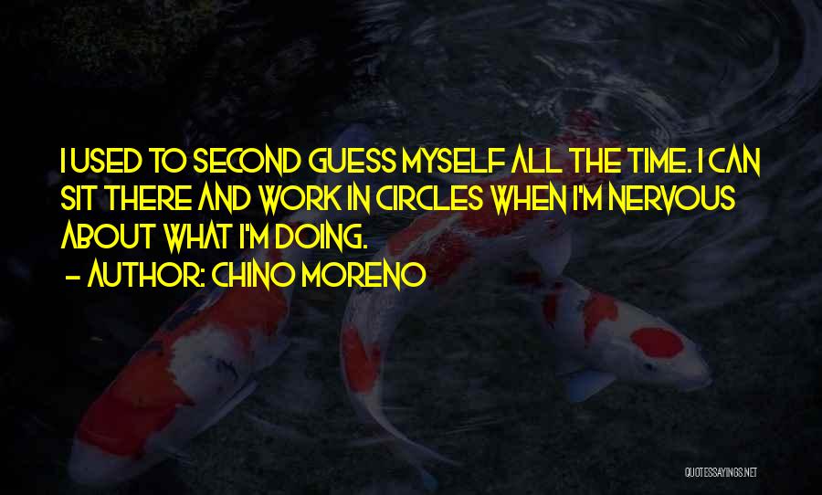 Chino Moreno Quotes: I Used To Second Guess Myself All The Time. I Can Sit There And Work In Circles When I'm Nervous