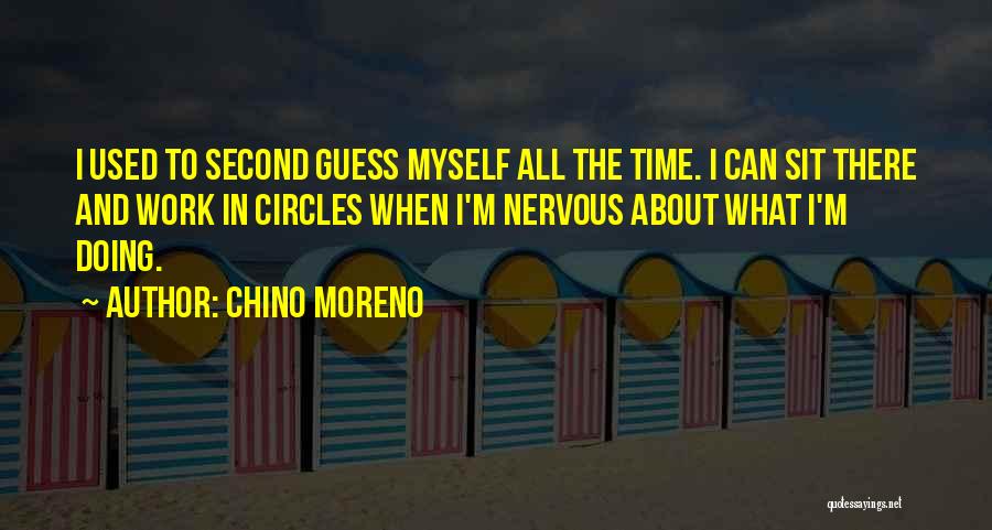 Chino Moreno Quotes: I Used To Second Guess Myself All The Time. I Can Sit There And Work In Circles When I'm Nervous