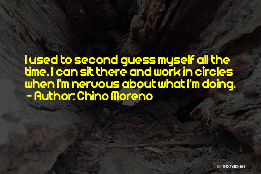 Chino Moreno Quotes: I Used To Second Guess Myself All The Time. I Can Sit There And Work In Circles When I'm Nervous