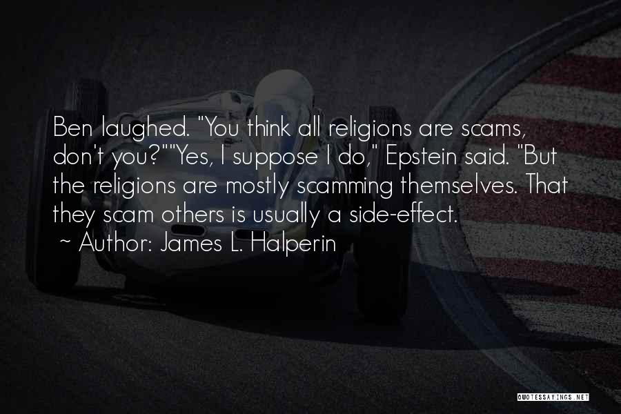 James L. Halperin Quotes: Ben Laughed. You Think All Religions Are Scams, Don't You?yes, I Suppose I Do, Epstein Said. But The Religions Are