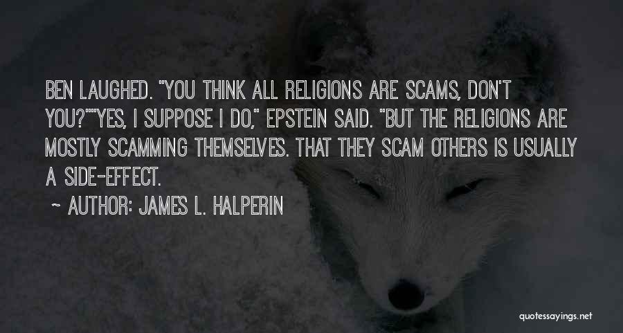 James L. Halperin Quotes: Ben Laughed. You Think All Religions Are Scams, Don't You?yes, I Suppose I Do, Epstein Said. But The Religions Are