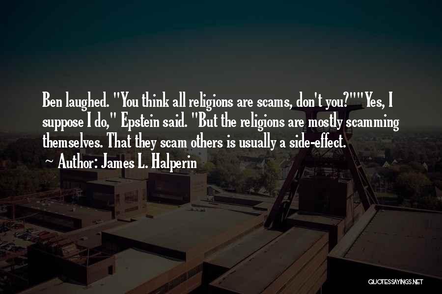 James L. Halperin Quotes: Ben Laughed. You Think All Religions Are Scams, Don't You?yes, I Suppose I Do, Epstein Said. But The Religions Are