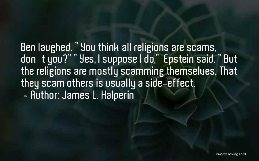 James L. Halperin Quotes: Ben Laughed. You Think All Religions Are Scams, Don't You?yes, I Suppose I Do, Epstein Said. But The Religions Are