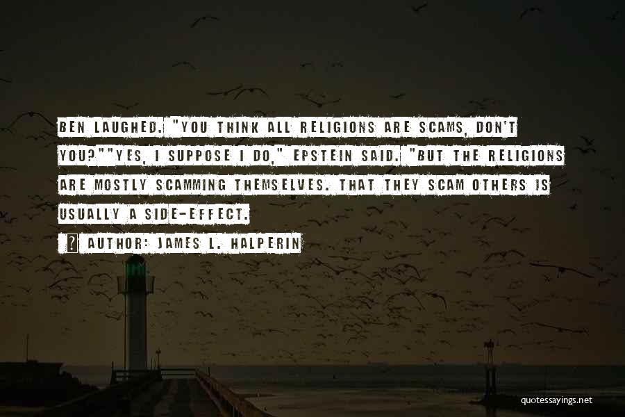 James L. Halperin Quotes: Ben Laughed. You Think All Religions Are Scams, Don't You?yes, I Suppose I Do, Epstein Said. But The Religions Are