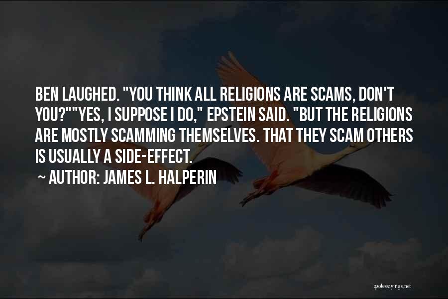 James L. Halperin Quotes: Ben Laughed. You Think All Religions Are Scams, Don't You?yes, I Suppose I Do, Epstein Said. But The Religions Are