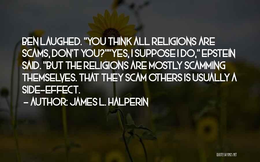 James L. Halperin Quotes: Ben Laughed. You Think All Religions Are Scams, Don't You?yes, I Suppose I Do, Epstein Said. But The Religions Are