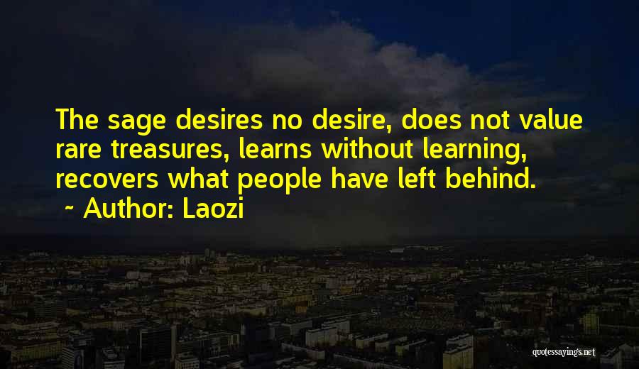 Laozi Quotes: The Sage Desires No Desire, Does Not Value Rare Treasures, Learns Without Learning, Recovers What People Have Left Behind.