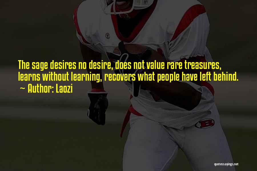 Laozi Quotes: The Sage Desires No Desire, Does Not Value Rare Treasures, Learns Without Learning, Recovers What People Have Left Behind.