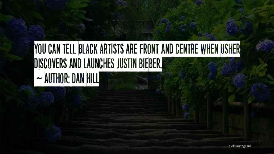 Dan Hill Quotes: You Can Tell Black Artists Are Front And Centre When Usher Discovers And Launches Justin Bieber.