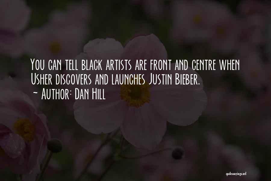 Dan Hill Quotes: You Can Tell Black Artists Are Front And Centre When Usher Discovers And Launches Justin Bieber.