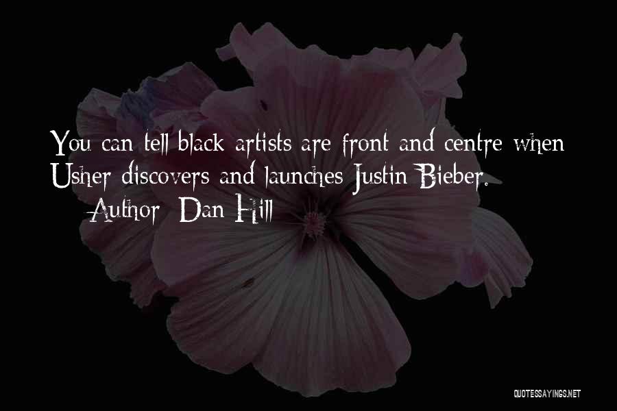 Dan Hill Quotes: You Can Tell Black Artists Are Front And Centre When Usher Discovers And Launches Justin Bieber.