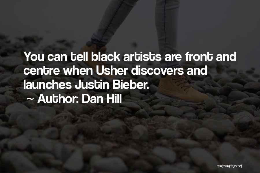 Dan Hill Quotes: You Can Tell Black Artists Are Front And Centre When Usher Discovers And Launches Justin Bieber.