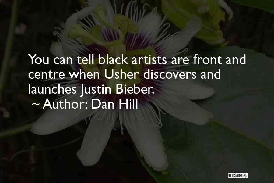 Dan Hill Quotes: You Can Tell Black Artists Are Front And Centre When Usher Discovers And Launches Justin Bieber.