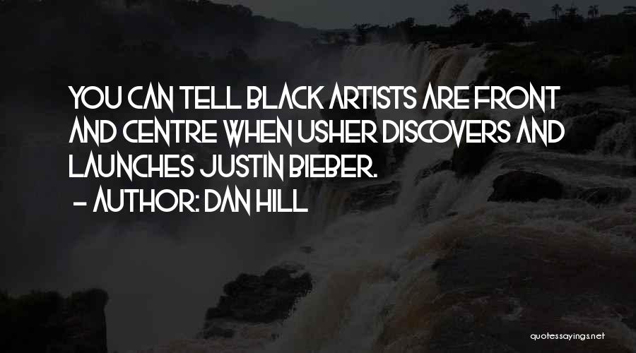 Dan Hill Quotes: You Can Tell Black Artists Are Front And Centre When Usher Discovers And Launches Justin Bieber.