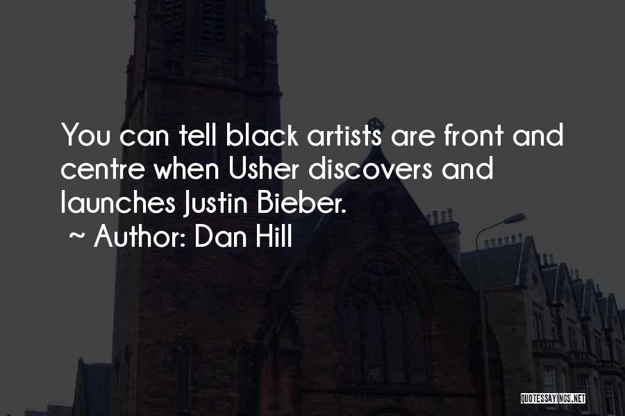 Dan Hill Quotes: You Can Tell Black Artists Are Front And Centre When Usher Discovers And Launches Justin Bieber.