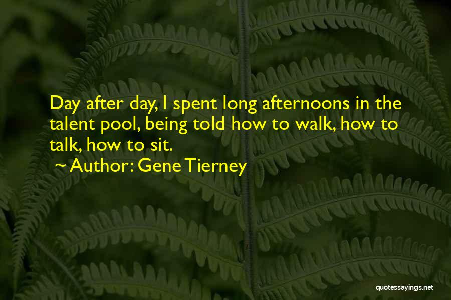 Gene Tierney Quotes: Day After Day, I Spent Long Afternoons In The Talent Pool, Being Told How To Walk, How To Talk, How