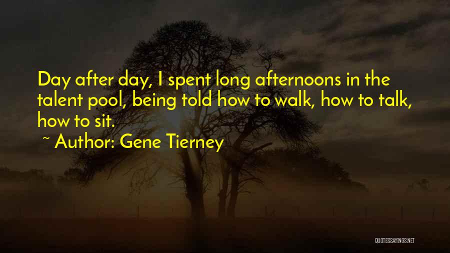 Gene Tierney Quotes: Day After Day, I Spent Long Afternoons In The Talent Pool, Being Told How To Walk, How To Talk, How