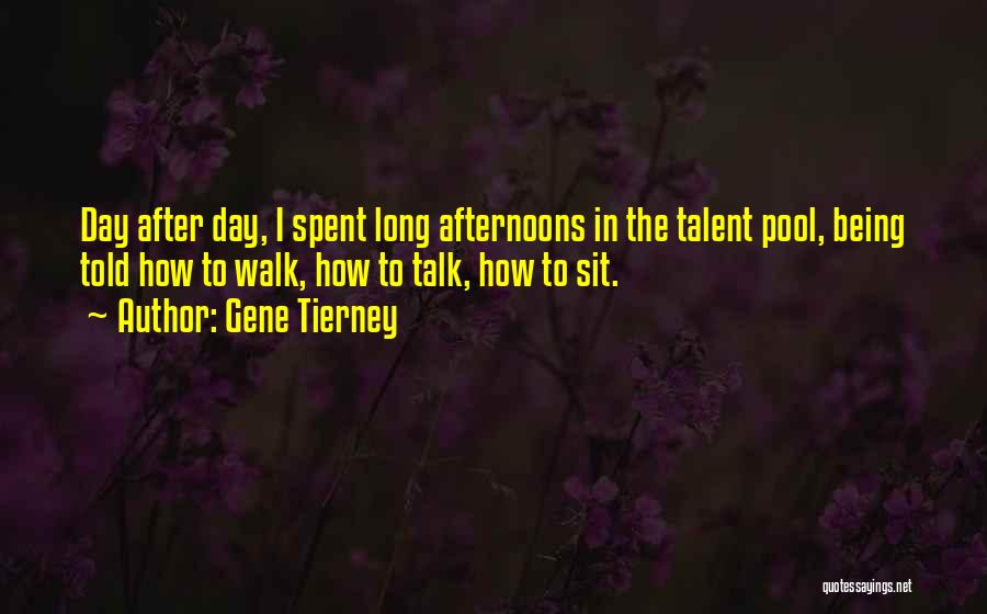 Gene Tierney Quotes: Day After Day, I Spent Long Afternoons In The Talent Pool, Being Told How To Walk, How To Talk, How