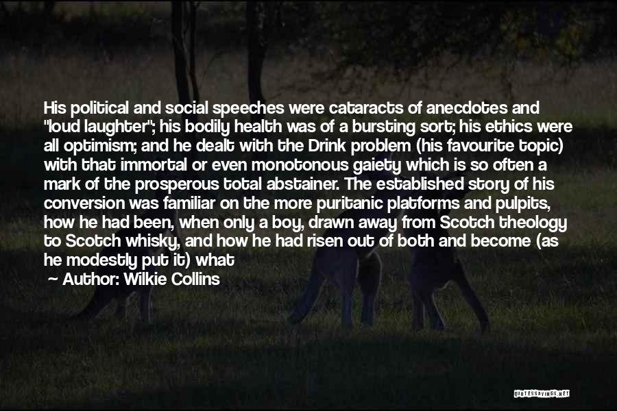 Wilkie Collins Quotes: His Political And Social Speeches Were Cataracts Of Anecdotes And Loud Laughter; His Bodily Health Was Of A Bursting Sort;