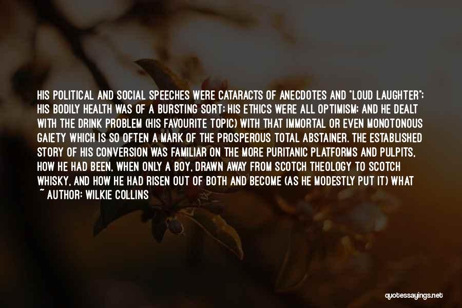 Wilkie Collins Quotes: His Political And Social Speeches Were Cataracts Of Anecdotes And Loud Laughter; His Bodily Health Was Of A Bursting Sort;