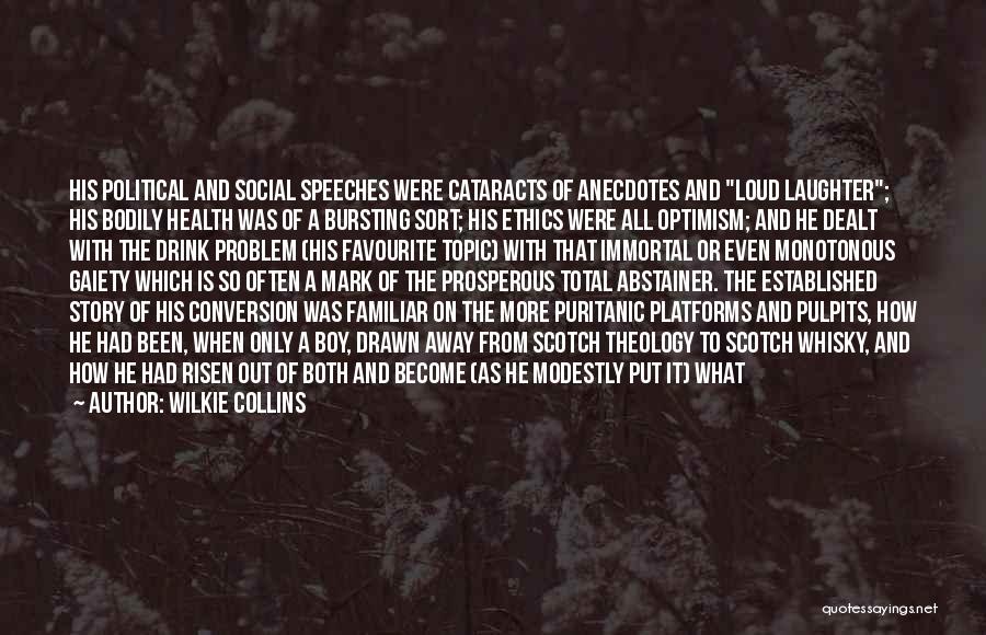 Wilkie Collins Quotes: His Political And Social Speeches Were Cataracts Of Anecdotes And Loud Laughter; His Bodily Health Was Of A Bursting Sort;