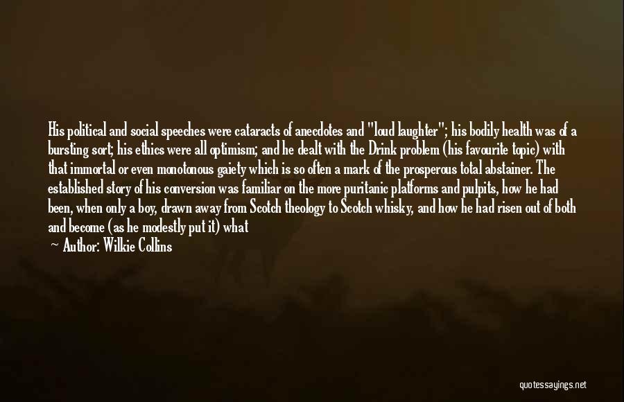 Wilkie Collins Quotes: His Political And Social Speeches Were Cataracts Of Anecdotes And Loud Laughter; His Bodily Health Was Of A Bursting Sort;