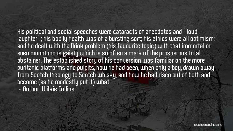 Wilkie Collins Quotes: His Political And Social Speeches Were Cataracts Of Anecdotes And Loud Laughter; His Bodily Health Was Of A Bursting Sort;