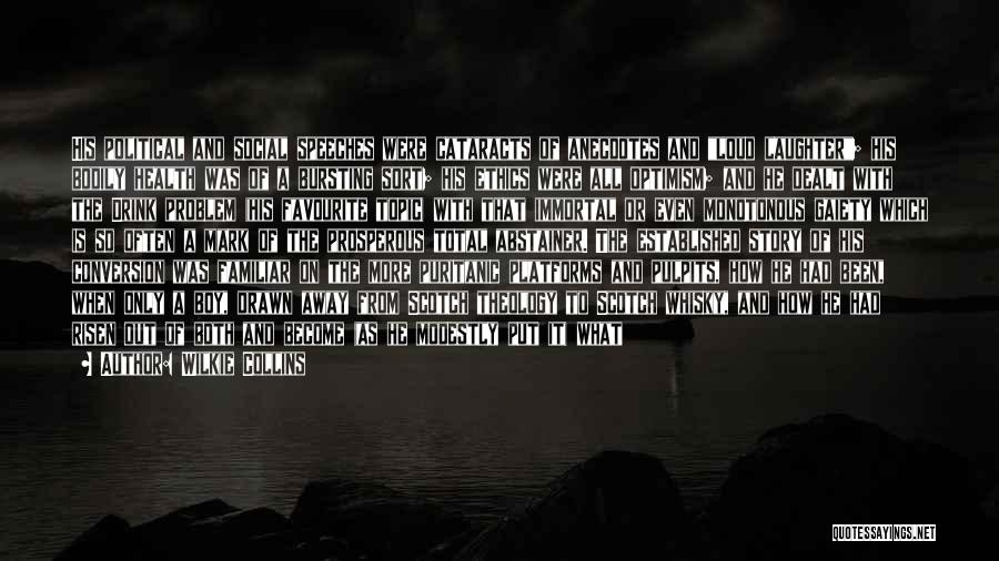 Wilkie Collins Quotes: His Political And Social Speeches Were Cataracts Of Anecdotes And Loud Laughter; His Bodily Health Was Of A Bursting Sort;