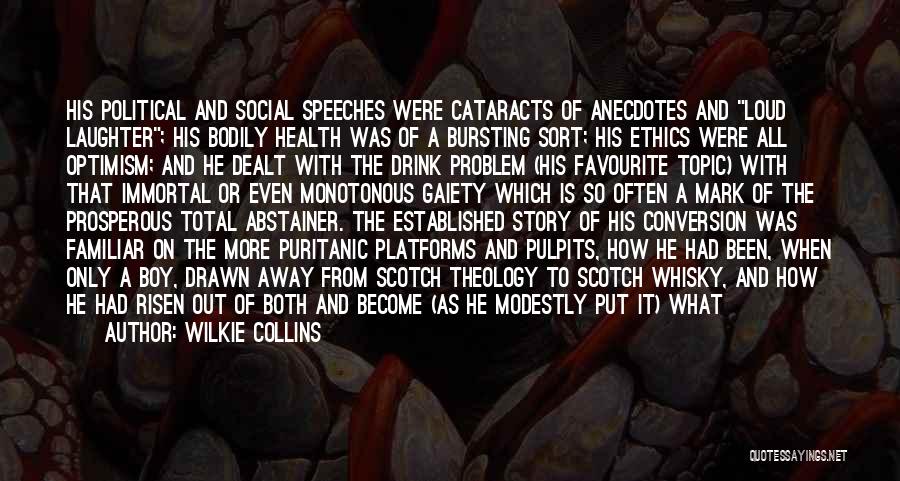 Wilkie Collins Quotes: His Political And Social Speeches Were Cataracts Of Anecdotes And Loud Laughter; His Bodily Health Was Of A Bursting Sort;