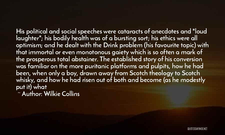 Wilkie Collins Quotes: His Political And Social Speeches Were Cataracts Of Anecdotes And Loud Laughter; His Bodily Health Was Of A Bursting Sort;