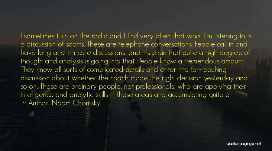 Noam Chomsky Quotes: I Sometimes Turn On The Radio And I Find Very Often That What I'm Listening To Is A Discussion Of