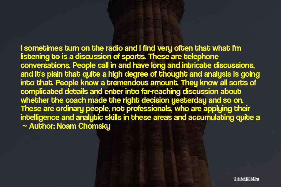 Noam Chomsky Quotes: I Sometimes Turn On The Radio And I Find Very Often That What I'm Listening To Is A Discussion Of