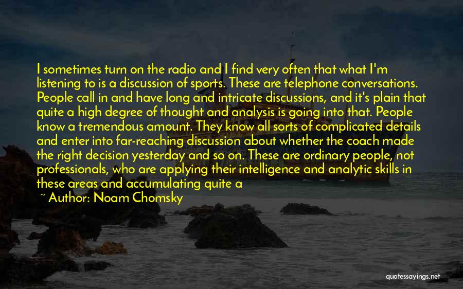 Noam Chomsky Quotes: I Sometimes Turn On The Radio And I Find Very Often That What I'm Listening To Is A Discussion Of