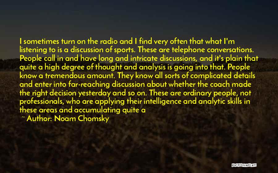 Noam Chomsky Quotes: I Sometimes Turn On The Radio And I Find Very Often That What I'm Listening To Is A Discussion Of