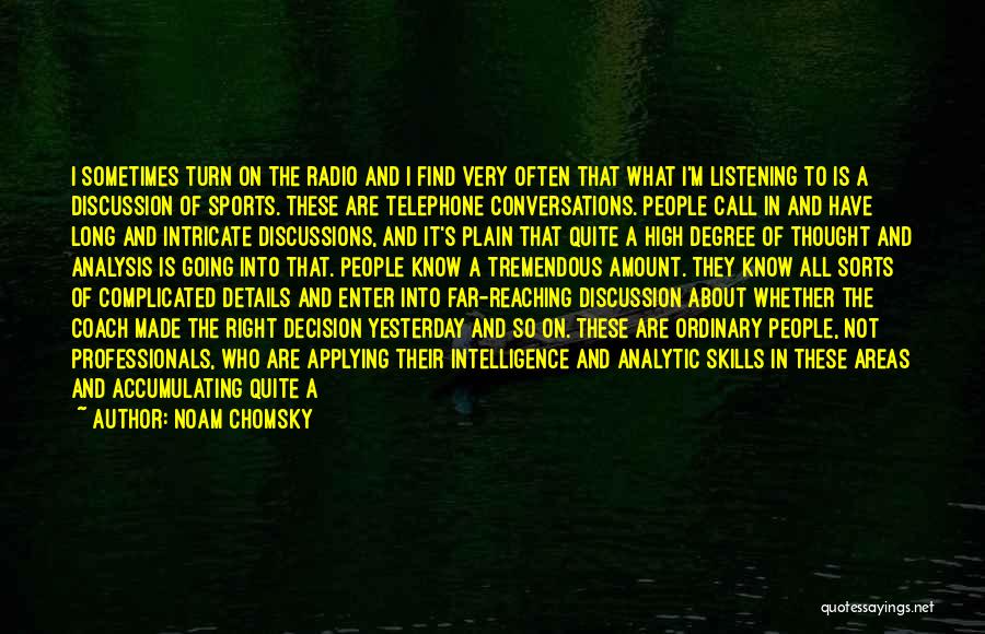 Noam Chomsky Quotes: I Sometimes Turn On The Radio And I Find Very Often That What I'm Listening To Is A Discussion Of