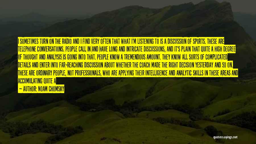 Noam Chomsky Quotes: I Sometimes Turn On The Radio And I Find Very Often That What I'm Listening To Is A Discussion Of