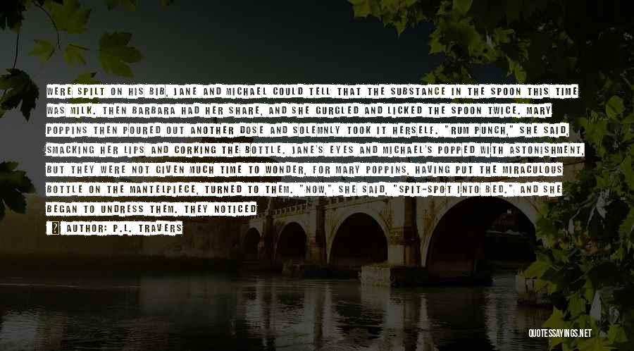 P.L. Travers Quotes: Were Spilt On His Bib, Jane And Michael Could Tell That The Substance In The Spoon This Time Was Milk.